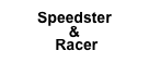Speedster  &
 Racer